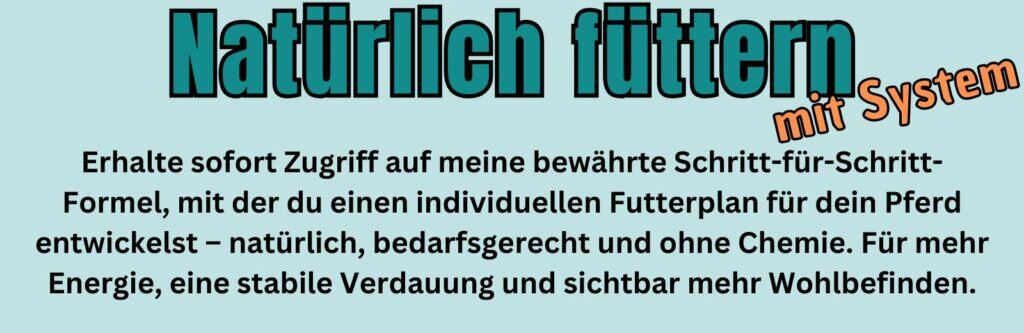 Natürlich füttern mit System Erhalte sofort Zugriff auf meine bewährte Schritt-für-Schritt-Formel, mit der du einen individuellen Futterplan für dein Pferd entwickelst – natürlich, bedarfsgerecht und ohne Chemie. Für mehr Energie, eine stabile Verdauung und sichtbar mehr Wohlbefinden.